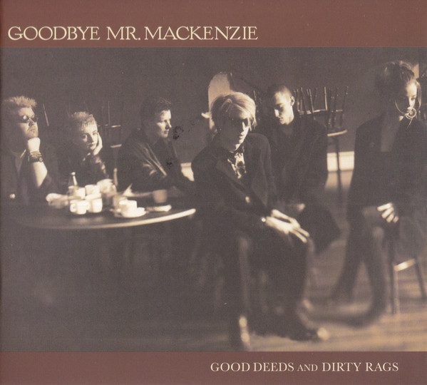 Goodbye Mr. Mackenzie – Good Deeds And Dirty Rags LP